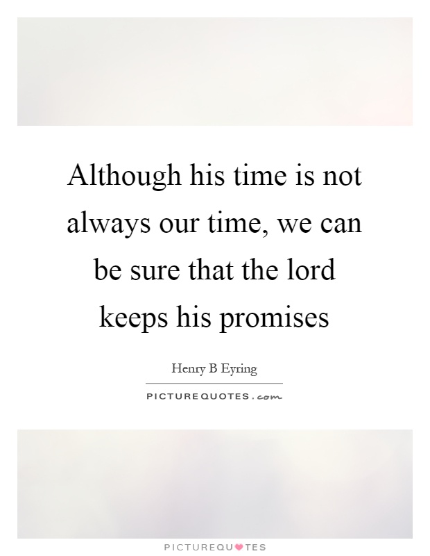 Although his time is not always our time, we can be sure that the lord keeps his promises Picture Quote #1