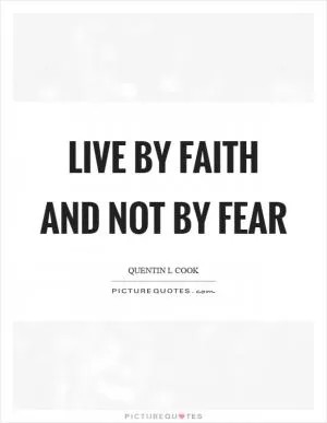 Live by faith and not by fear Picture Quote #1