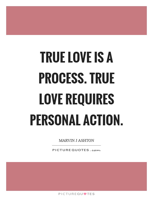 True love is a process. True love requires personal action Picture Quote #1