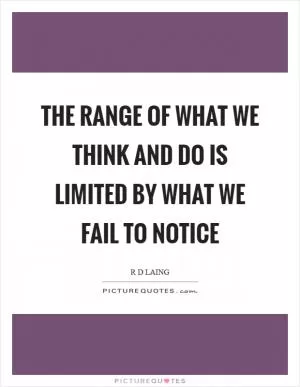 The range of what we think and do is limited by what we fail to notice Picture Quote #1