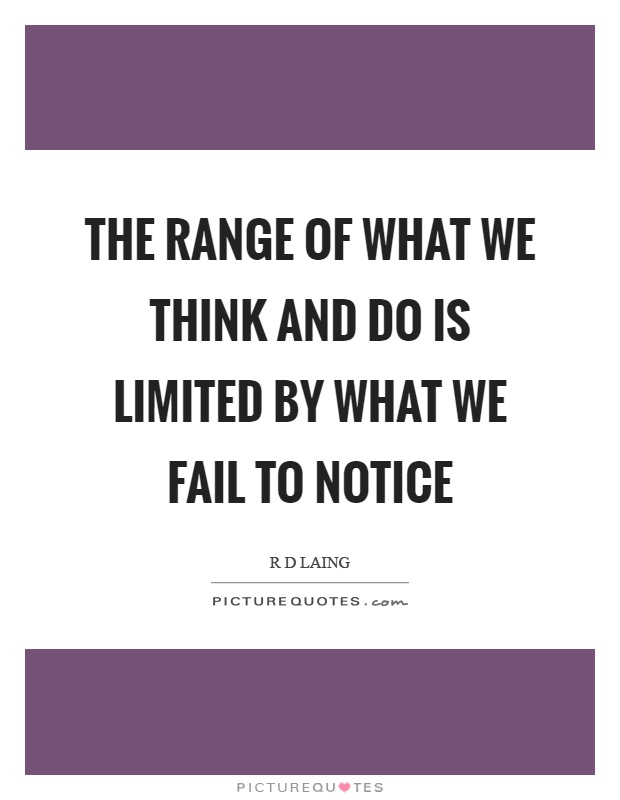 The range of what we think and do is limited by what we fail to notice Picture Quote #1
