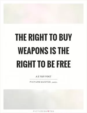 The right to buy weapons is the right to be free Picture Quote #1