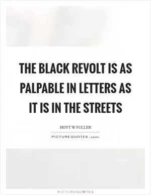 The black revolt is as palpable in letters as it is in the streets Picture Quote #1