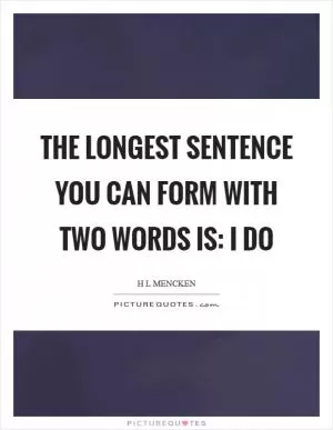 The longest sentence you can form with two words is: I do Picture Quote #1