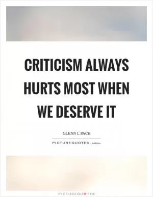 Criticism always hurts most when we deserve it Picture Quote #1