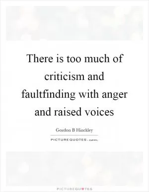 There is too much of criticism and faultfinding with anger and raised voices Picture Quote #1