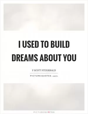 I used to build dreams about you Picture Quote #1