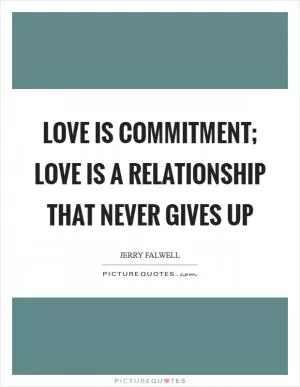 Love is commitment; love is a relationship that never gives up Picture Quote #1