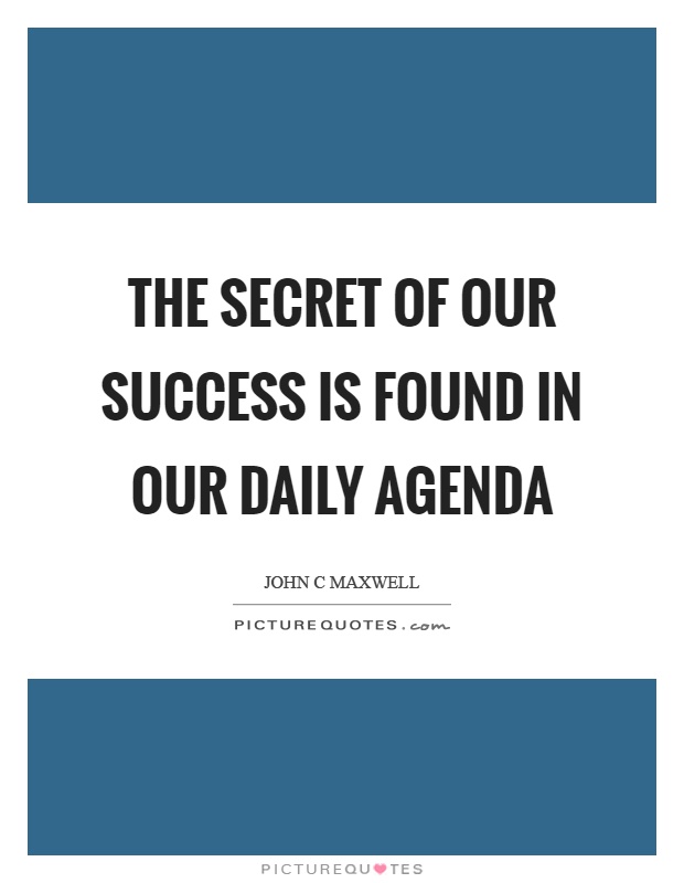 The secret of our success is found in our daily agenda Picture Quote #1