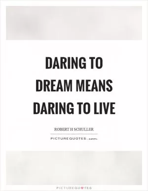Daring to dream means daring to live Picture Quote #1