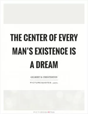The center of every man’s existence is a dream Picture Quote #1