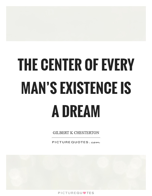 The center of every man's existence is a dream Picture Quote #1