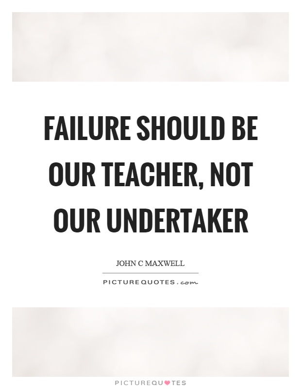 Failure should be our teacher, not our undertaker Picture Quote #1