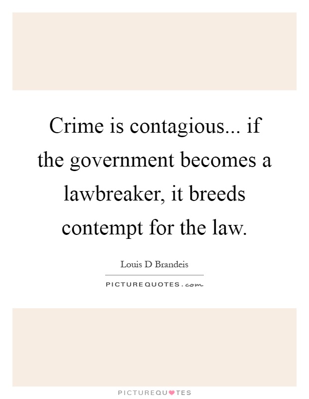 Crime is contagious... if the government becomes a lawbreaker, it breeds contempt for the law Picture Quote #1