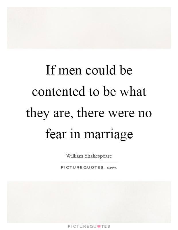 If men could be contented to be what they are, there were no fear in marriage Picture Quote #1