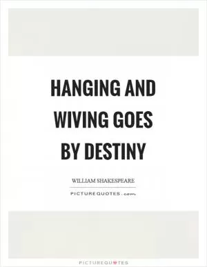 Hanging and wiving goes by destiny Picture Quote #1