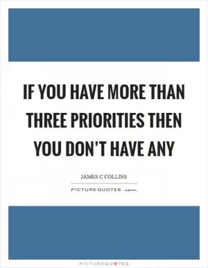 If you have more than three priorities then you don’t have any Picture Quote #1
