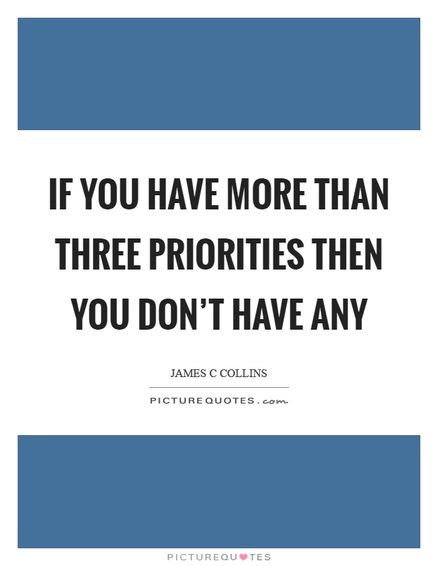 If you have more than three priorities then you don't have any Picture Quote #1