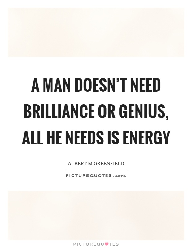 A man doesn't need brilliance or genius, all he needs is energy Picture Quote #1