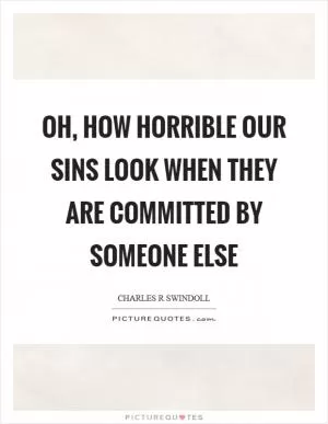 Oh, how horrible our sins look when they are committed by someone else Picture Quote #1