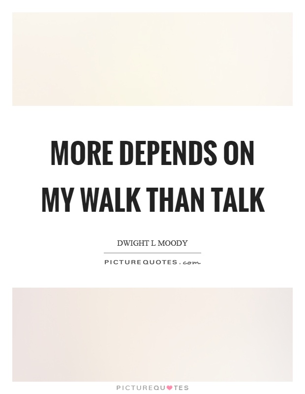 More depends on my walk than talk Picture Quote #1