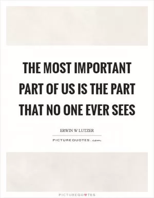 The most important part of us is the part that no one ever sees Picture Quote #1