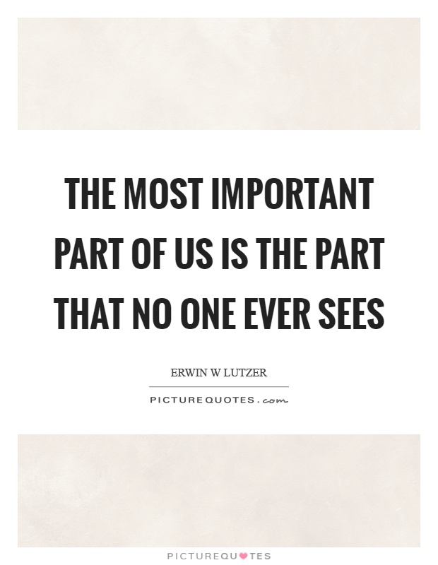 The most important part of us is the part that no one ever sees Picture Quote #1