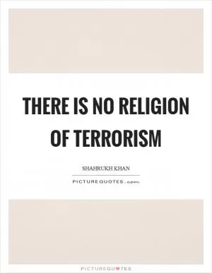 There is no religion of terrorism Picture Quote #1