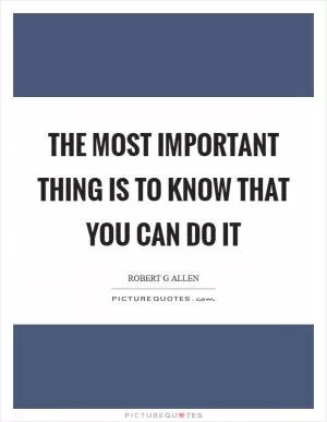 The most important thing is to know that you can do it Picture Quote #1