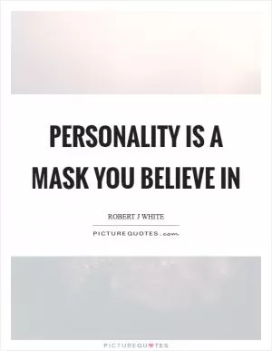 Personality is a mask you believe in Picture Quote #1