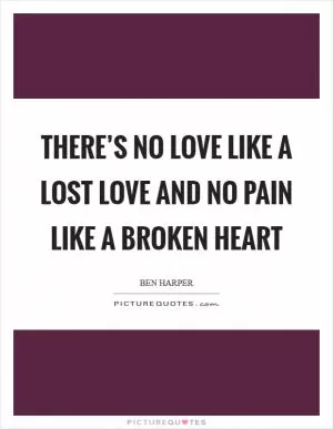 There’s no love like a lost love and no pain like a broken heart Picture Quote #1