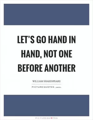 Let’s go hand in hand, not one before another Picture Quote #1