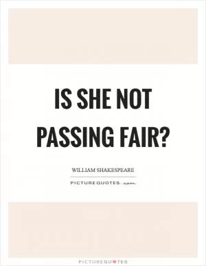 Is she not passing fair? Picture Quote #1