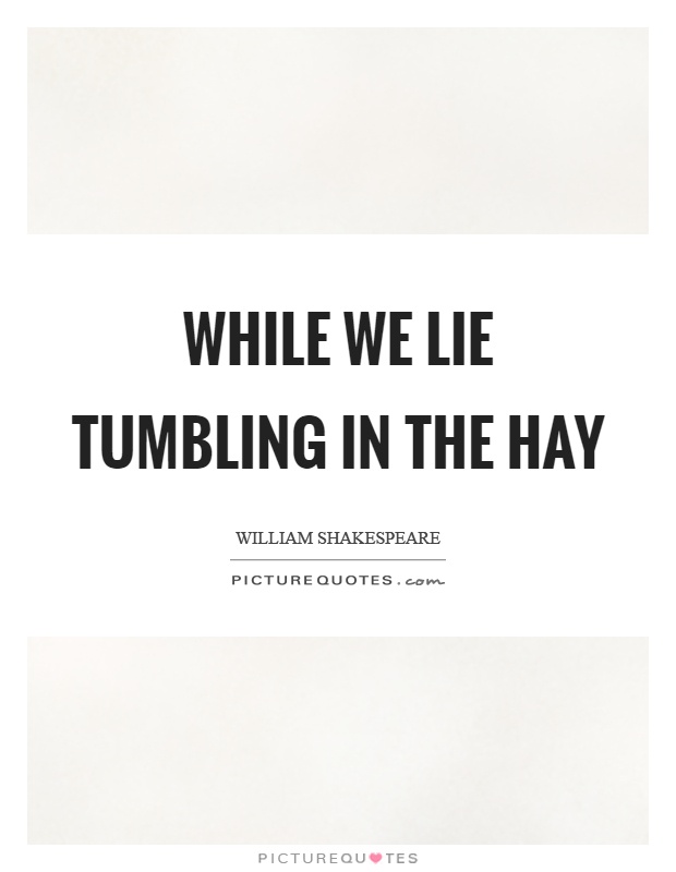 While we lie tumbling in the hay Picture Quote #1