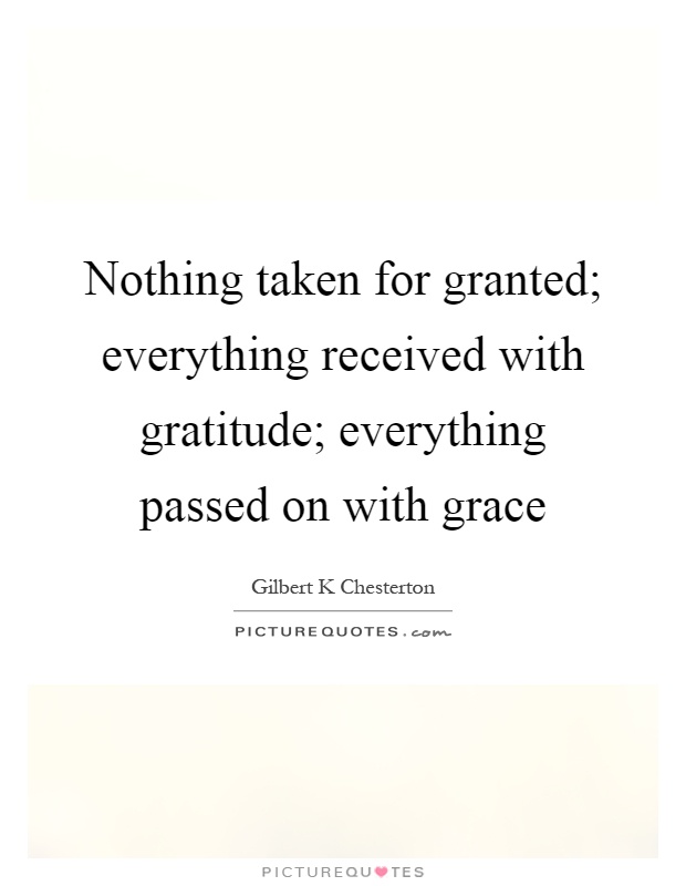 Nothing taken for granted; everything received with gratitude; everything passed on with grace Picture Quote #1