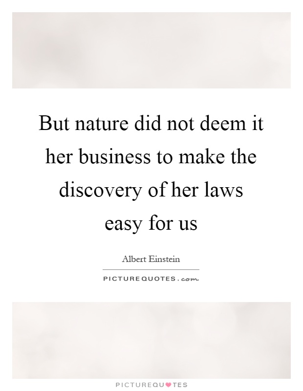 But nature did not deem it her business to make the discovery of her laws easy for us Picture Quote #1