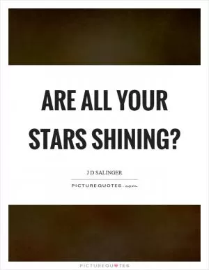 Are all your stars shining? Picture Quote #1