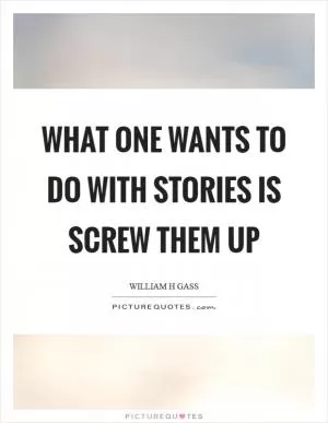 What one wants to do with stories is screw them up Picture Quote #1