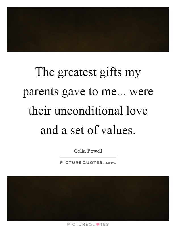 The greatest gifts my parents gave to me... were their unconditional love and a set of values Picture Quote #1
