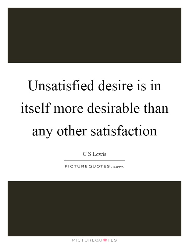 Unsatisfied desire is in itself more desirable than any other satisfaction Picture Quote #1
