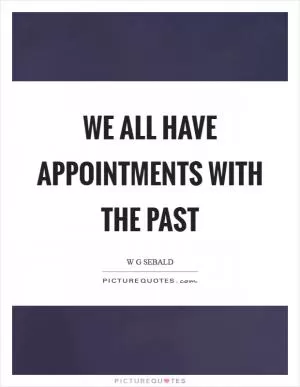 We all have appointments with the past Picture Quote #1