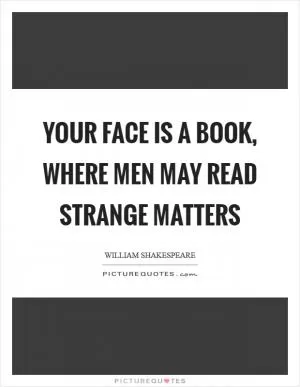 Your face is a book, where men may read strange matters Picture Quote #1