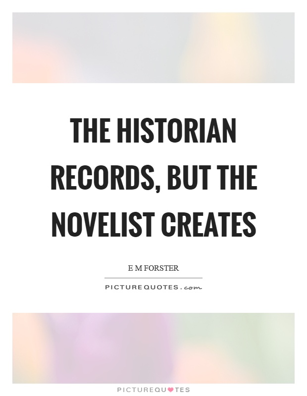 The historian records, but the novelist creates Picture Quote #1