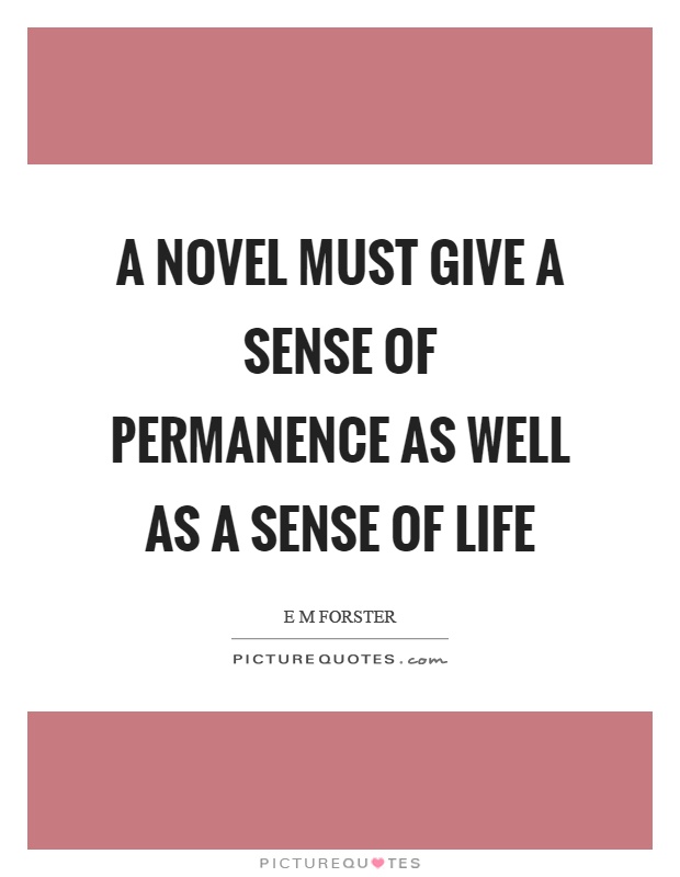 A novel must give a sense of permanence as well as a sense of life Picture Quote #1