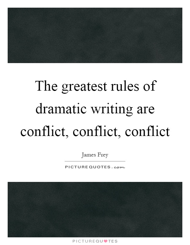 The greatest rules of dramatic writing are conflict, conflict, conflict Picture Quote #1