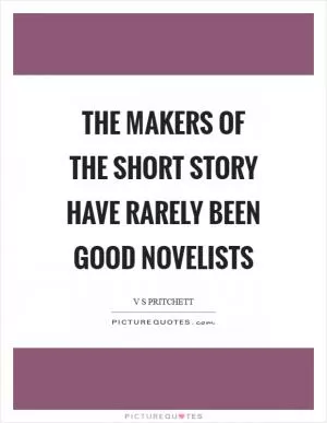 The makers of the short story have rarely been good novelists Picture Quote #1