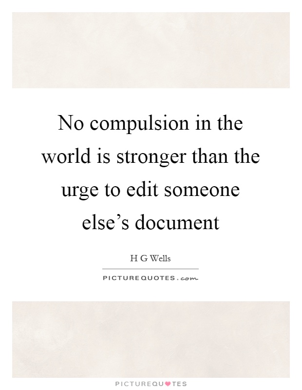 No compulsion in the world is stronger than the urge to edit someone else's document Picture Quote #1