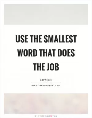 Use the smallest word that does the job Picture Quote #1