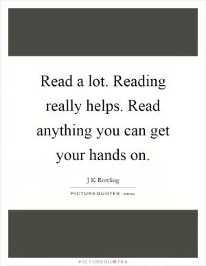 Read a lot. Reading really helps. Read anything you can get your hands on Picture Quote #1