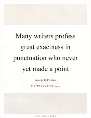 Many writers profess great exactness in punctuation who never yet made a point Picture Quote #1